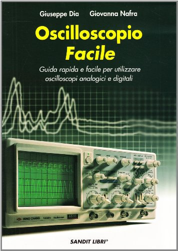 Oscilloscopio facile. Guida rapida e facile per utilizzare oscilloscopi analogici e digitali