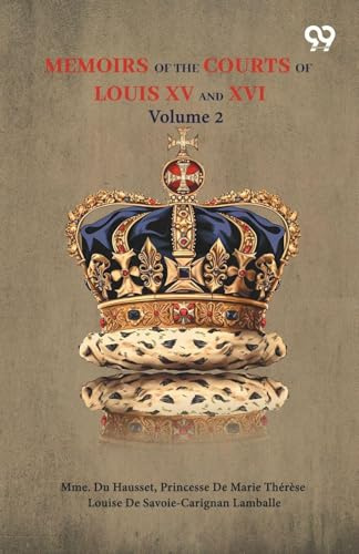 Memoirs Of The Courts Of Louis XV And XVI: Volume 2