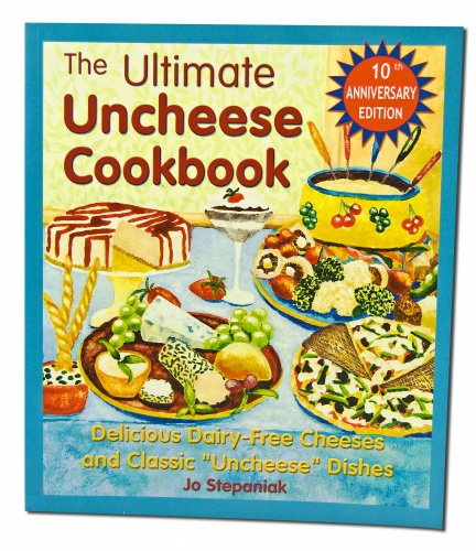 The Ultimate Uncheese Cookbook: Create Delicious Dairy-Free Cheese Substititues and Classic Uncheese Dishes