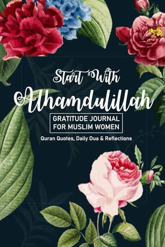 Gratitude Journal for Muslim Women Start With Alhamdulillah Quran Quotes, Daily Dua & Reflections: 90 Days of Daily Practice, 5 Minutes a Day