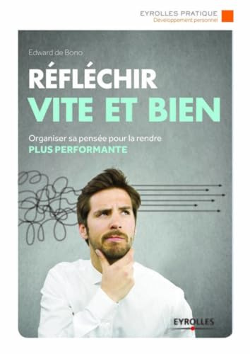 Réfléchir vite et bien: Organiser sa pensée pour la rendre plus performante.
