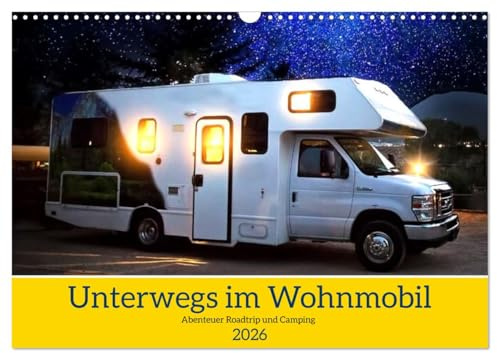 Unterwegs im Wohnmobil. Abenteuer Roadtrip und Camping (Wandkalender 2026 DIN A3 quer), CALVENDO Monatskalender: Lebensfreude, Freiheit und Natur im Zuhause auf Rädern (CALVENDO Orte)
