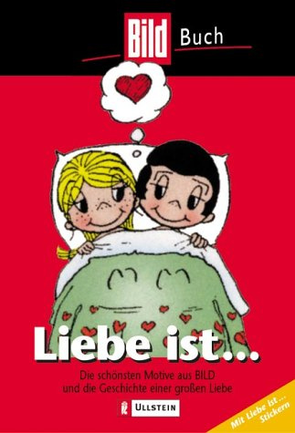 Liebe ist...: Die schönsten Motive aus BILD und die Geschichte einer grossen Liebe