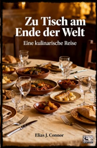 Zu Tisch am Ende der Welt: Eine kulinarische Reise
