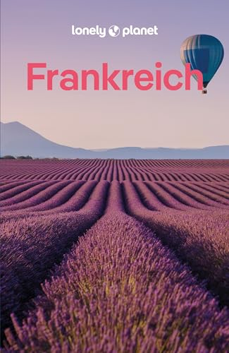 LONELY PLANET Reiseführer Frankreich: Eigene Wege gehen und Einzigartiges erleben.