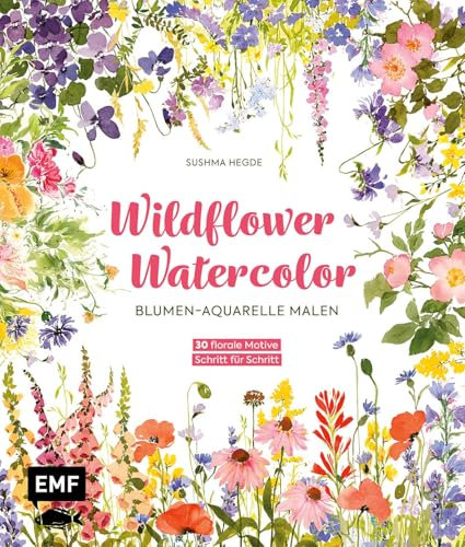 Wildflower Watercolor – Blumen-Aquarelle malen: 30 florale Motive mit Farbpaletten und Schritt-für-Schritt-Anleitungen – Mit allen wichtigen Grundlagen und hilfreichen Tipps