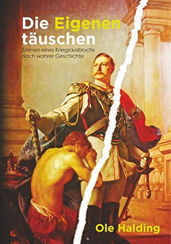 Die Eigenen täuschen: Szenen eines Kriegsausbruchs nach wahrer Geschichte
