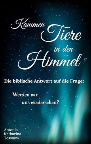 Kommen Tiere in den Himmel? Die biblische Antwort auf die Frage: Werden wir uns wiedersehen?