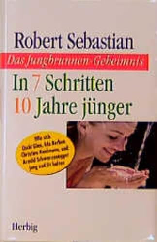 Das Jungbrunnen-Geheimnis. In 7 Schritten 10 Jahre jünger. Wie sich Uschi Glas, Iris Berben, Christine Kaufmann und Arnold Schwarzenegger jung und fit halten: In 7 Schritten 10 Jahre jünger werden