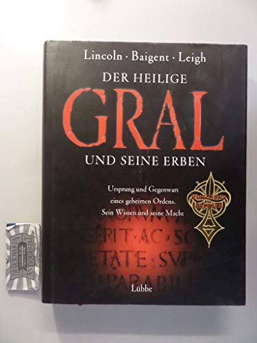 Der Heilige Gral und seine Erben: Ursprung und Gegenwart eines geheimen Ordens. Sein Wissen und seine Macht (Lübbe Sachbuch)