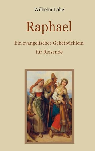 Raphael - Ein evangelisches Gebetbüchlein für Reisende (Schätze der christlichen Literatur)