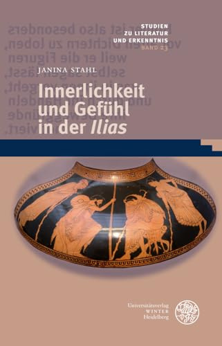Innerlichkeit und Gefühl in der ‚Ilias‘ (Studien zu Literatur und Erkenntnis)