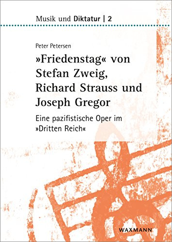 »Friedenstag« von Stefan Zweig, Richard Strauss und Joseph Gregor: Eine pazifistische Oper im »Dritten Reich« (Musik und Diktatur)