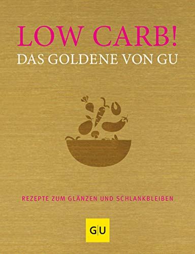 Low Carb! Das Goldene von GU: Rezepte zum Glänzen und Schlankbleiben (GU Die goldene Reihe)