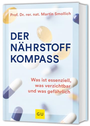 Der Nährstoff-Kompass: Was ist essenziell, was verzichtbar und was gefährlich (GU Einzeltitel Gesunde Ernährung)