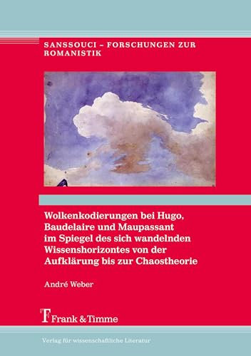Wolkenkodierungen bei Hugo, Baudelaire und Maupassant im Spiegel des sich wandelnden Wissenshorizontes von der Aufklärung bis zur Chaostheorie: ... – Forschungen zur Romanistik, Band 2)