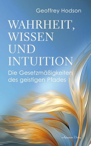Wahrheit, Wissen und Intuition: Die Gesetzmäßigkeiten des geistigen Pfades