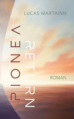 Pionéa Return: Teil 3 der Pionéa-Trilogie. Imaginal Fiction: Ein stilles Epos über Heimkehr, Transformation und das Erinnern als Weg in die Zukunft