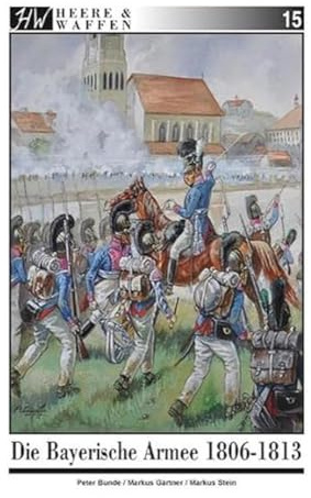 Die Bayerische Armee 1806-1813 (Heere & Waffen)