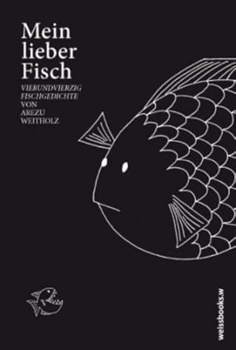 Mein lieber Fisch: Vierundvierzig Fischgedichte von Arezu Weitholz