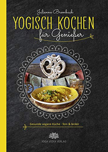 Yogisch kochen für Genießer: Gesunde vegane Küche - fein & lecker