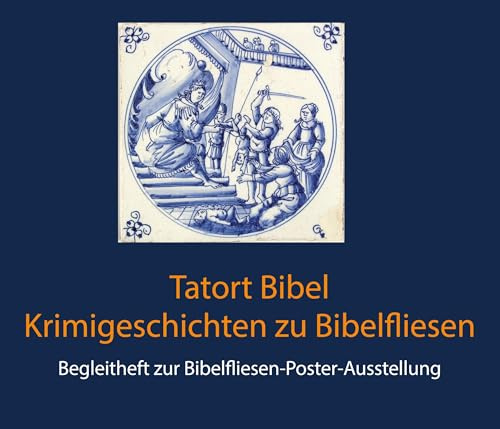 Tatort Bibel - Krimigeschichten zu Bibelfliesen: Begleitheft zur Bibelfliesen-Poster-Ausstellung