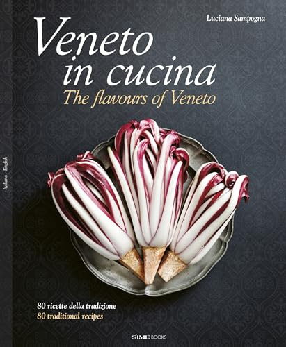Veneto in Cucina / The flavours of Veneto / Venetiens Küche: 80 ricette della tradizione (e non) / 80 traditional and non-traditional recipes / 80 tradiotionelle und weniger herkömmliche Rezepte
