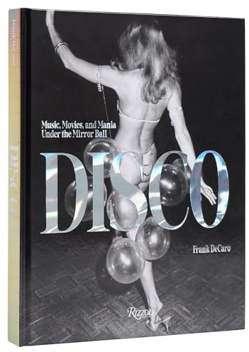 Disco: Music, Movies, and Mania under the Mirror Ball