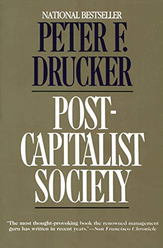 POST CAPITALIST SOCY: A Searching Analysis of How Knowledge Is Replacing Capital in Business and Politics
