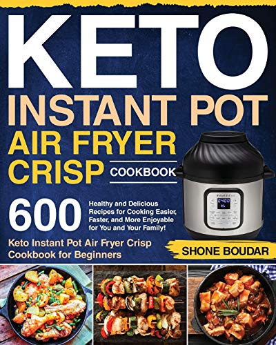 Keto Instant Pot Air Fryer Crisp Cookbook: 600 Healthy and Delicious Recipes for Cooking Easier, Faster, and More Enjoyable for You and Your Family! ... Pot Air Fryer Crisp Cookbook for Beginners)