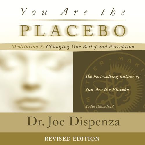 You Are the Placebo Meditation 2: Changing One Belief and Perception