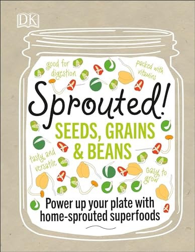 Sprouted!: Power up your plate with home-sprouted superfoods