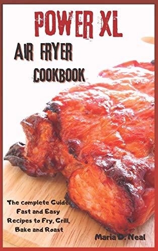 Power XL Air Fryer Cookbook: The complete Guide Fast and Easy Recipes to Fry, Grill, Bake and Roast