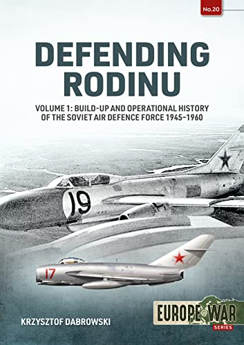 Defending Rodinu: Build-Up and Operational History of the Soviet Air Defence Force 1945-1960 (1) (Europe @ War, 20, Band 1)