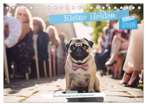 Kleine Helden - eine Hommage an die Mopsrasse (Tischkalender 2026 DIN A5 quer), CALVENDO Monatskalender: Berührende Augenblicke und einzigartige ... Leben dieser kleinen Helden. (CALVENDO Tiere)
