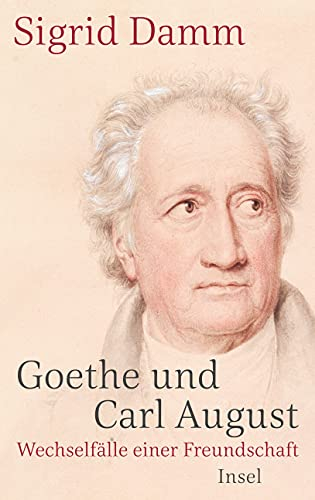 Goethe und Carl August: Wechselfälle einer Freundschaft