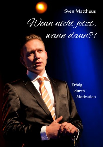 Wenn nicht jetzt, wann dann?!: Erfolg durch Motivation