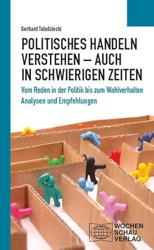 Politisches Handeln verstehen – auch in schwierigen Zeiten: Vom Reden in der Politik bis zum Wahlverhalten (Politisches Sachbuch)