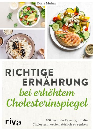 Richtige Ernährung bei erhöhtem Cholesterinspiegel: 100 gesunde Rezepte, um die Cholesterinwerte natürlich zu senken | Cholesterin in den Griff kriegen ohne Medikamente, einfache Gerichte und Tipps