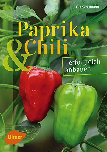 Paprika und Chili erfolgreich anbauen: 40 Sorten für Garten und Balkon: erfolgreich anbauen (Sorten für Garten und Balkon)