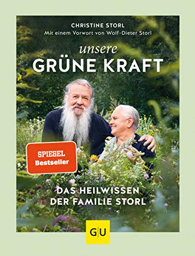 Unsere grüne Kraft - das Heilwissen der Familie Storl: Mit einem Vorwort von Wolf-Dieter Storl (Alternativmedizin)