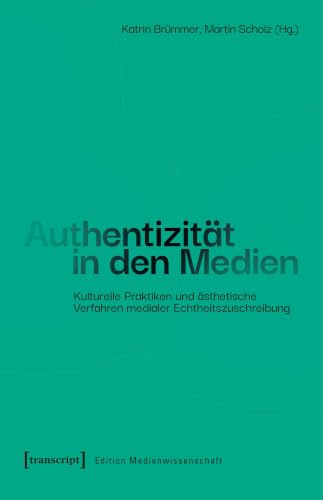Authentizität in den Medien: Kulturelle Praktiken und ästhetische Verfahren medialer Echtheitszuschreibung (Edition Medienwissenschaft)