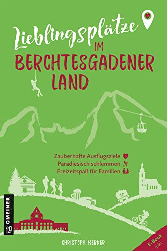 Lieblingsplätze im Berchtesgadener Land: Aktual. Neuausgabe 2023 (Lieblingsplätze im GMEINER-Verlag)