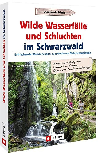 Ausflugsführer – Wilde Wasserfälle und Schluchten im Schwarzwald: Erfrischende Wanderungen zu grandiosen Naturschauplätzen
