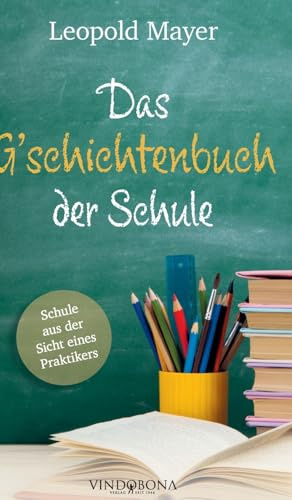 Das G'schichtenbuch der Schule: Schule aus der Sicht eines Praktikers