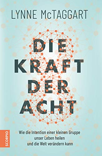 Die Kraft der Acht: Wie die Intention einer kleinen Gruppe unser Leben heilen und die Welt verändern kann