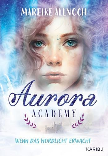 Aurora Academy (Band 1) – Wenn das Nordlicht erwacht: Romantik und Magie in einem zauberhaften Setting am Polarkreis ab 11 Jahren