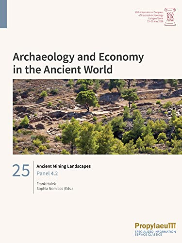 Ancient Mining Landscapes: Panel 4.2 (Archaeology and Economy in the Ancient World: Proceedings of the 19th International Congress of Classical Archaeology, Cologne/Bonn, 22-26 May 2018)