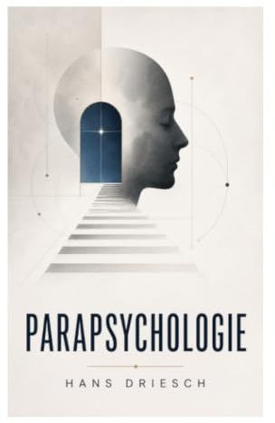 Parapsychologie: Telepathie, Hellsehen und okkulte Phänomene im Licht von Naturphilosophie, Vitalismus und Bewusstseinsforschung