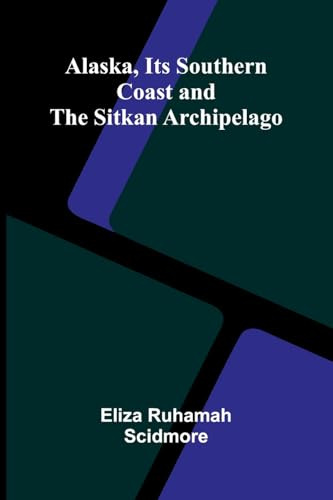 Alaska, Its Southern Coast and the Sitkan Archipelago